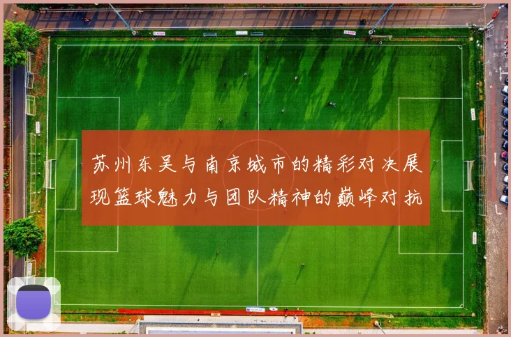 苏州东吴与南京城市的精彩对决展现篮球魅力与团队精神的巅峰对抗