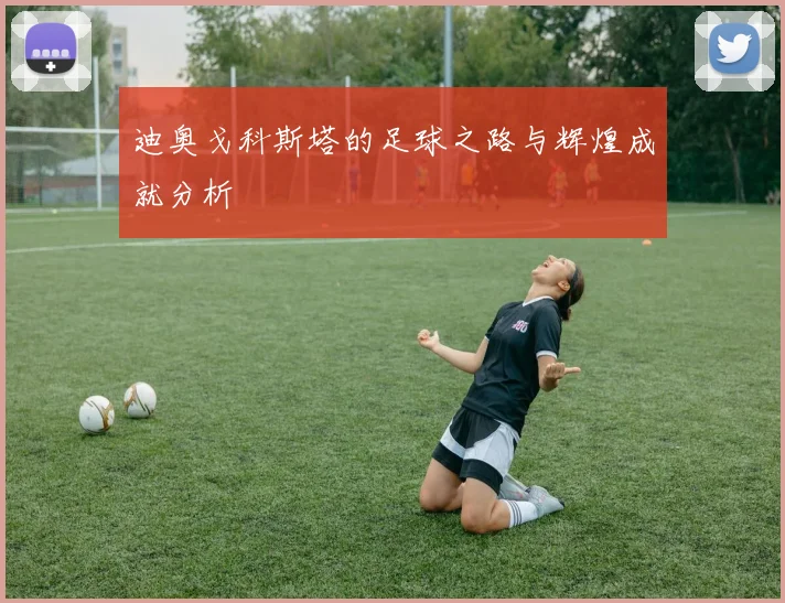 迪奥戈科斯塔的足球之路与辉煌成就分析